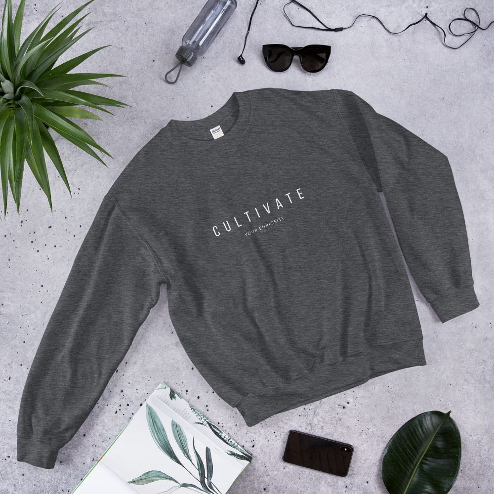 Cultivate Your Curiosity Unisex Sweatshirt - White Font