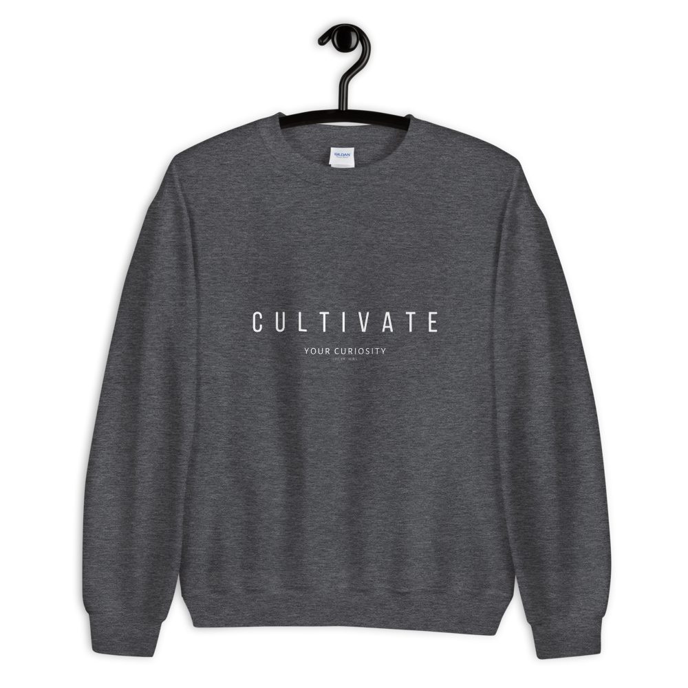 Cultivate Your Curiosity Unisex Sweatshirt - White Font