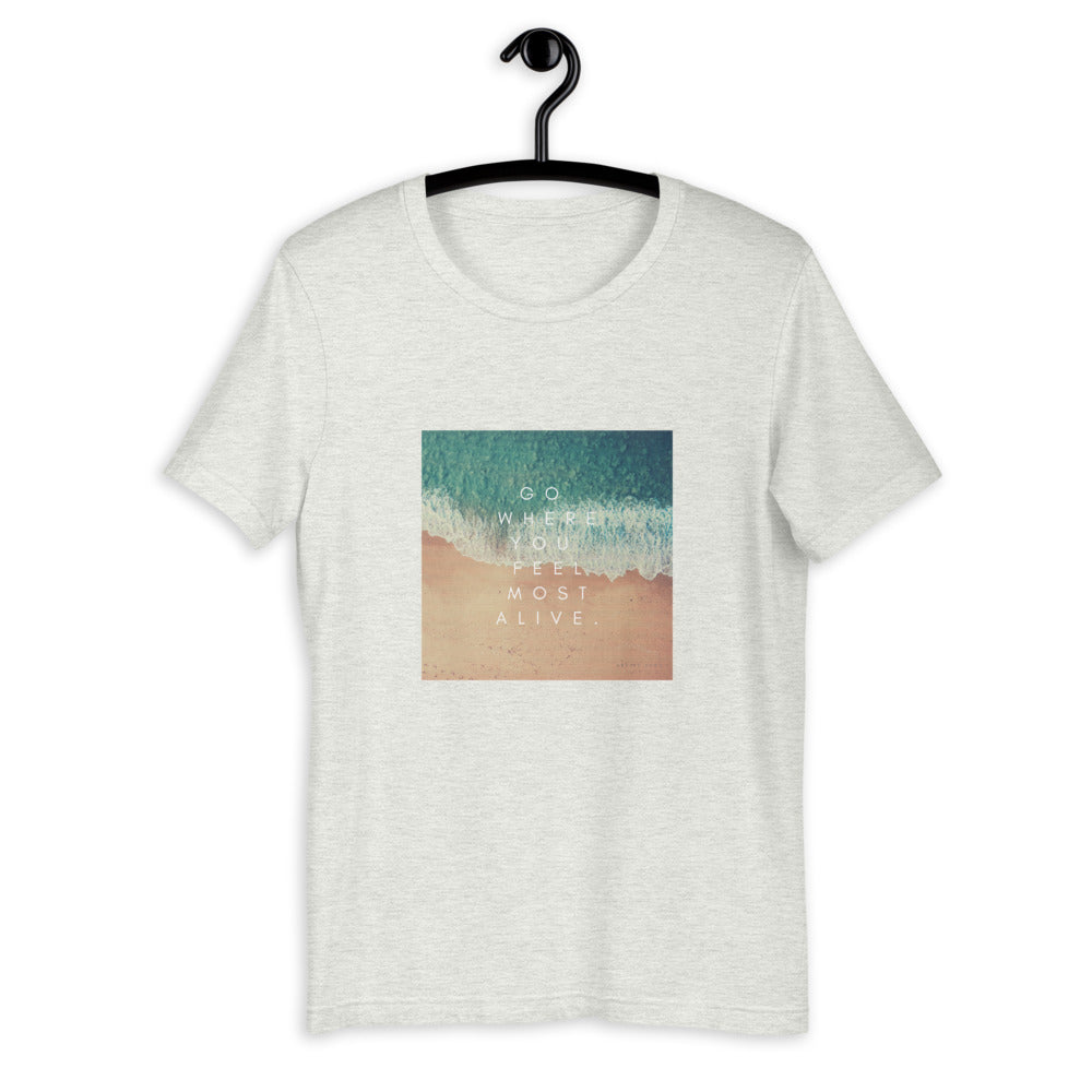 Go Where You Feel Most Alive Unisex T-Shirt