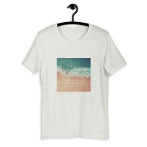 Go Where You Feel Most Alive Unisex T-Shirt