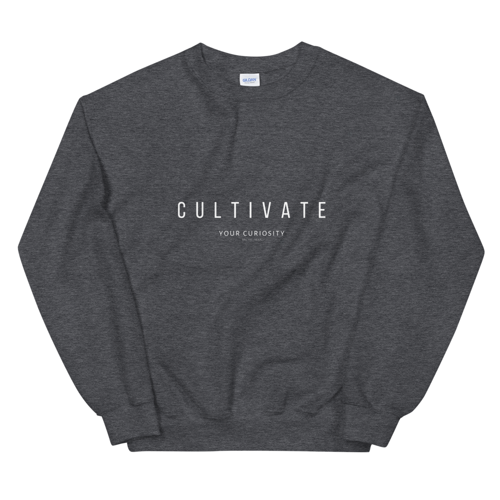 Cultivate Your Curiosity Unisex Sweatshirt - White Font